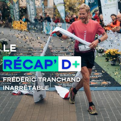 RÉCAP D+ #22 - Frédéric Tranchand inarrêtable