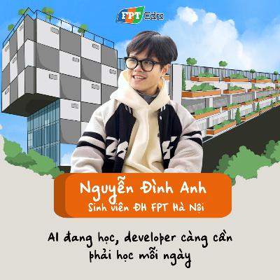 Đình Anh (ĐH FPT Hà Nội): AI đang học, developer càng cần phải học mỗi ngày - FPT Edu Chill #31
