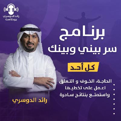 رائد الدوسري| برنامج سر بيني وبينك: الحلقة الرابعة ( الحاجة، الخوف و التعلق، اعمل على تخطيها واستمتع بنتائج ساحرة)