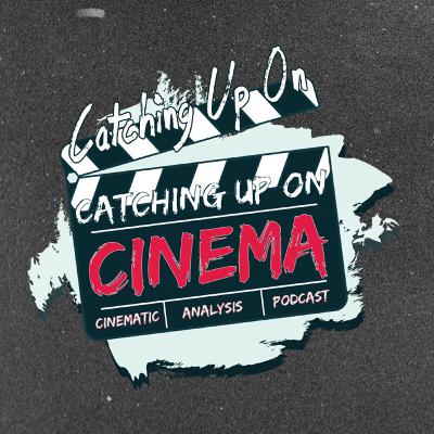 Catching Up On Catching Up On Cinema! - Episode 2 Catching Up On Catching Up On Cinema! - Episode 2