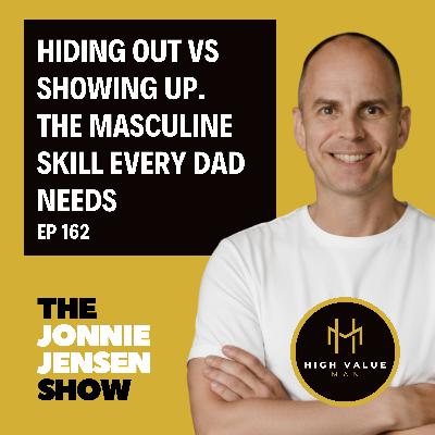 Hiding Out vs Showing Up: The Masculine Skill Every Dad Needs