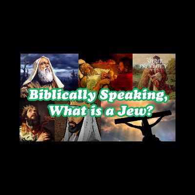 Biblically Speaking, What is a Jew?