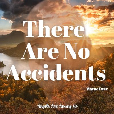 Wayne Dyer - Words of Wisdom - There are no accidents Wayne Dyer - Words of Wisdom - There are no accidents