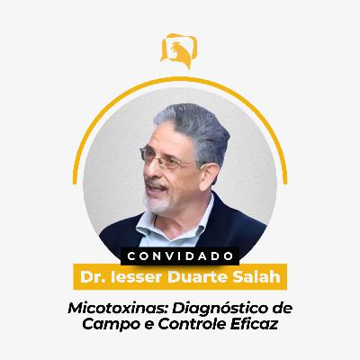 MICOTOXINAS: DIAGNÓSTICO DE CAMPO E CONTROLE EFICAZ - Dr. Iesser Salah | Ep. 152