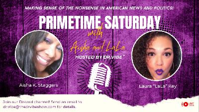 The Dr. Vibe Show™: Aisha K. Staggers & Laura "LaLa" Key "Primetime Saturday With Aisha & La - January 13 2024"