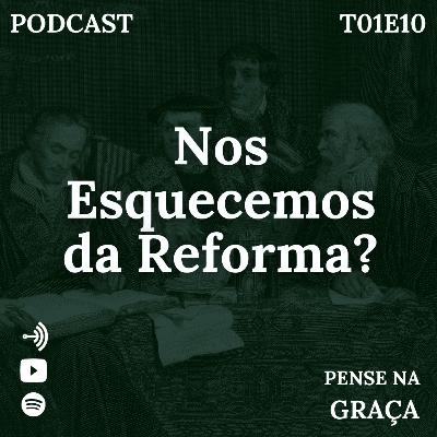 Nos Esquecemos da Reforma? - T01E10 Pense Na Graça Nos Esquecemos da Reforma? - T01E10 Pense Na Graça