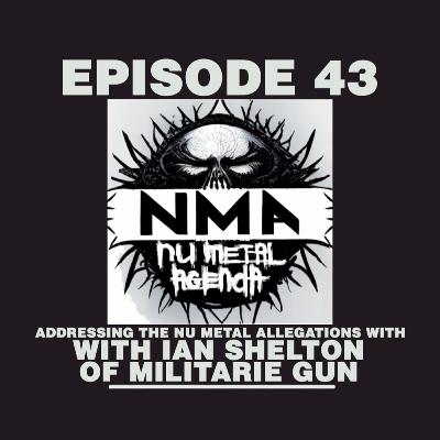 The Nu Metal Agenda: Episode #043 - Addressing the Nu Metal Allegations with Ian Shelton of Militarie Gun