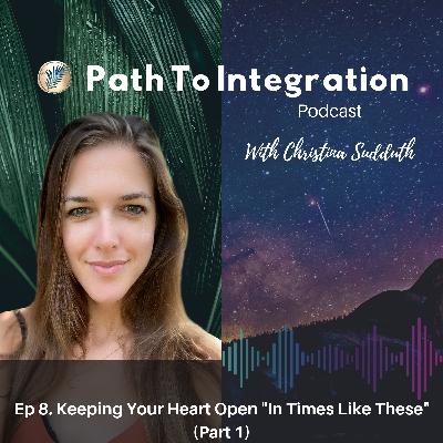 Ep 8. Keeping Your Heart Open "In Times Like These" (Part 1) Ep 8. Keeping Your Heart Open "In Times Like These" (Part 1)
