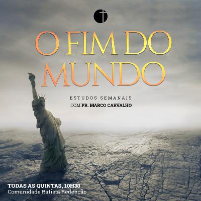 O Fim do Mundo | Estudo Bíblico | Pr. Marcos Carvalho
