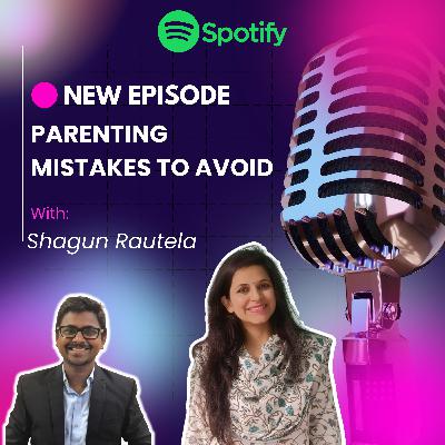 Parenting Mistakes To Avoid. Ft Shagun Rautela