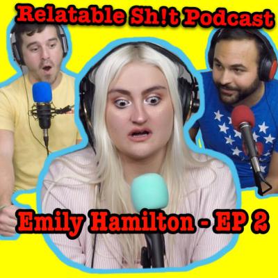 I CAN'T BELIEVE EMILY HAMILTON SAID THIS ON CAMERA!!! - RELATABLE SH!T PODCAST - EP 2
