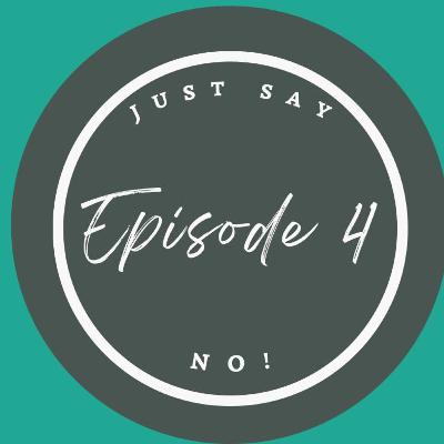 Episode 4 - Just say NO!