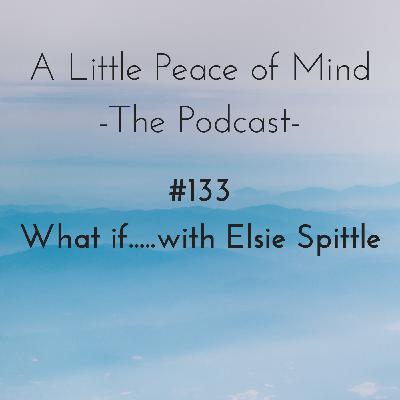 Episode 133: What if.....with Elsie Spittle