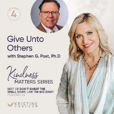 Best of Don't Sweat The Small Stuff - Kindness Matters: Give Unto Others with Stephen G. Post, Ph.D
