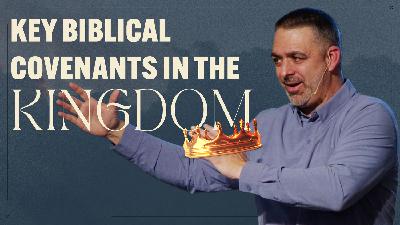 KEY Biblical Covenants In The Kingdom of God | The Kingdom Week 2 KEY Biblical Covenants In The Kingdom of God | The Kingdom Week 2