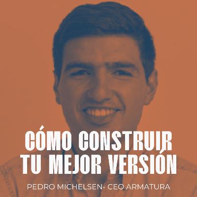 #18 - ¿Cómo construir tu mejor versión? - Pedro Michelsen - CEO Armatura