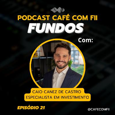 #21 - 5ª Temporada Fundos de Investimento com Caio Canez de Castro