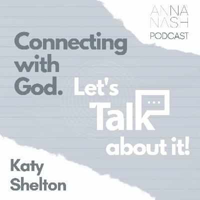 Episode 17, Katy Shelton - Connecting with God Episode 17, Katy Shelton - Connecting with God