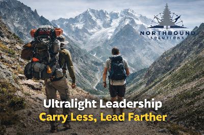 Ultralight Leadership: Carry Less, Lead Farther