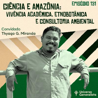 #131 - Ciência e Amazônia: Vida Acadêmica, Etnobotânica e Consultoria Ambiental (com Thyago Miranda)