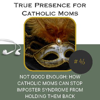 Not Good Enough:  How Catholic Moms can stop imposter syndrome from holding them back