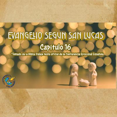 Capítulo 16 Evangelio de San Lucas Capítulo 16 Evangelio de San Lucas