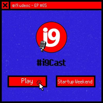 i9Cast #5 - Startup Weekend
