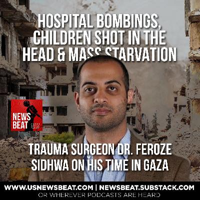Hospital Bombings, Children Shot in the Head & Mass Starvation: Trauma Surgeon Dr. Feroze Sidhwa on His Time in Gaza