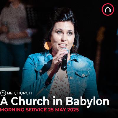 A Church in Babylon - Sunday Morning Service 25 May 2025