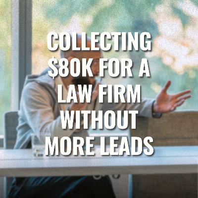 Collecting $80k for a Law Firm Without More Leads