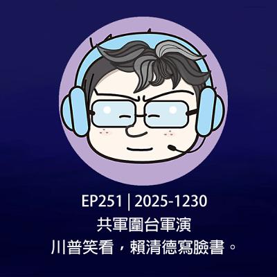 EP251 | 2025-1230 共軍圍台軍演，川普笑看，賴清德寫臉書。