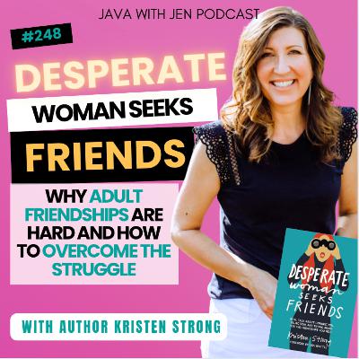 248 | Desperate Woman Seeks Friends: Why Adult Friendships Are Hard and How to Overcome the Struggle w/Author Kristen Strong