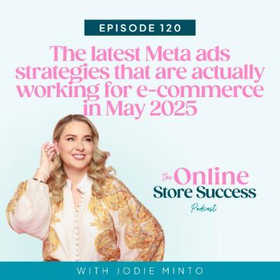 120. The latest Meta ads strategies that are actually working for e-commerce in May 2025