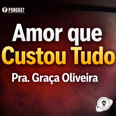 AMOR QUE CUSTOU TUDO | PRA.GRAÇA OLIVEIRA