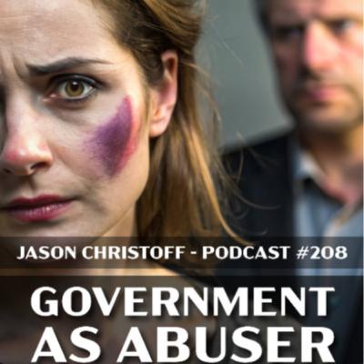 Podcast #208 - Jason Christoff - Government as Abuser