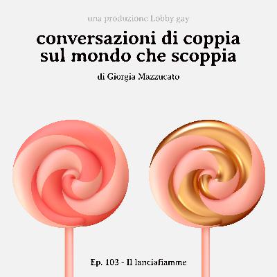 Episodio 103 - Il lanciafiamme (feat. Marina Cuollo)