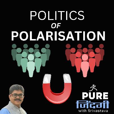 S1E53 - POLITICS OF POLARISATION S1E53 - POLITICS OF POLARISATION