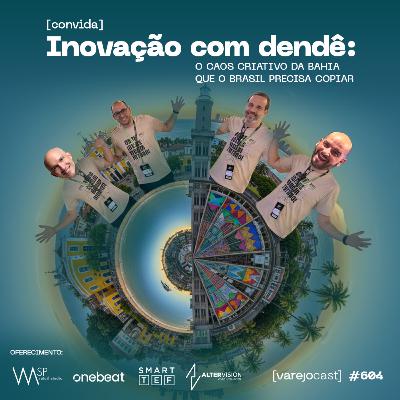 Inovação com dendê: o caos criativo da Bahia que o Brasil precisa copiar [varejocast] convida #604