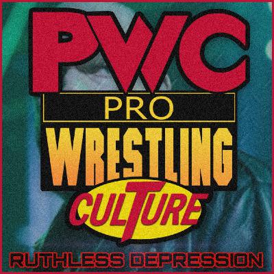 Pro Wrestling Culture #526 - Benvenuti nella RUTHLESS DEPRESSION