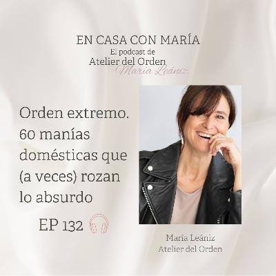 EP132 Orden extremo. 60 manías domésticas que (a veces) rozan lo absurdo