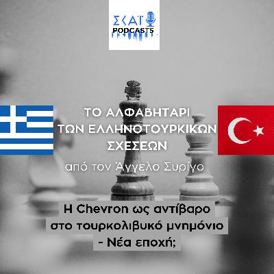 #07 | Η Chevron ως αντίβαρο στο τουρκολιβυκό μνημόνιο - Νέα εποχή;