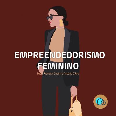 Empreendedorismo feminino - feat. Renata Chaim e Vitória Silva