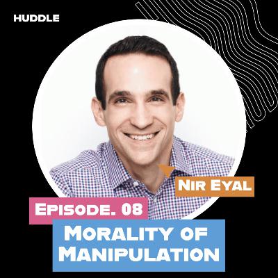 Morality Of Manipulation With Nir Eyal - Episode 008