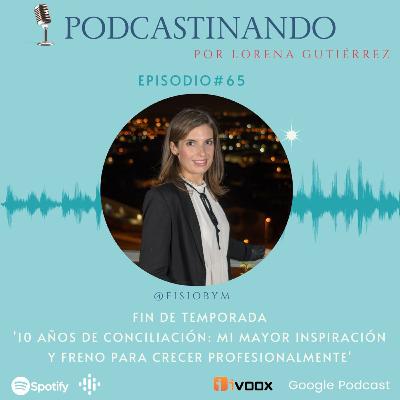 65#. FIN DE TEMPORADA. 10 años de Conciliación: mi mayor inspiración y freno para crecer profesionalmente 65#. FIN DE TEMPORADA. 10 años de Conciliación: mi mayor inspiración y freno para crecer profesionalmente