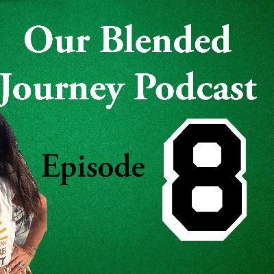 Our Blended Journey Podcast Episode 8