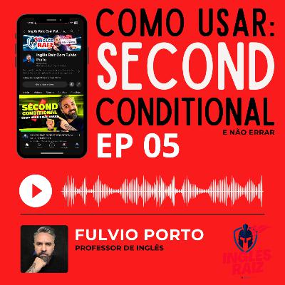 EP05 - Como Usar o Second Conditional em Inglês