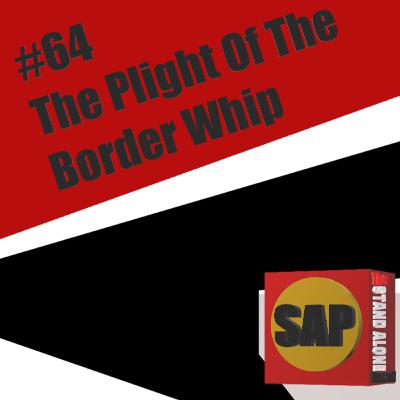 #64 The Plight Of The Border Whip | The Stand Alone Podcast