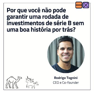 EP 46 - Por que você não pode garantir uma rodada de investimentos de série B sem uma boa história por trás? ft. Rodrigo Tognini EP 46 - Por que você não pode garantir uma rodada de investimentos de série B sem uma boa história por trás? ft. Rodrigo Tognini