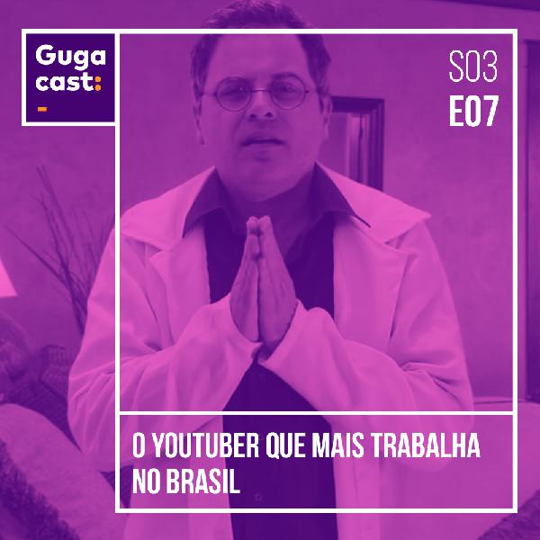 O Youtuber Que Mais Trabalha no Brasil - Gugacast - S03E07 O Youtuber Que Mais Trabalha no Brasil - Gugacast - S03E07