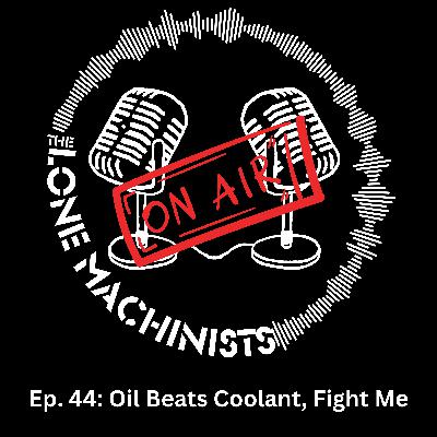 Ep. 44: Oil Beats Coolant, Fight Me